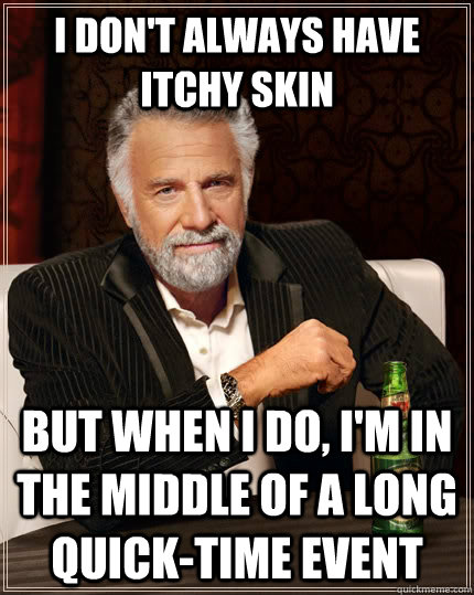 i dont always have itchy skin but when i do im in the mid - The Most Interesting Man In The World