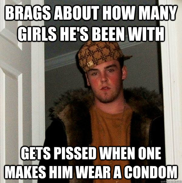 brags about how many girls hes been with gets pissed when o - Scumbag Steve