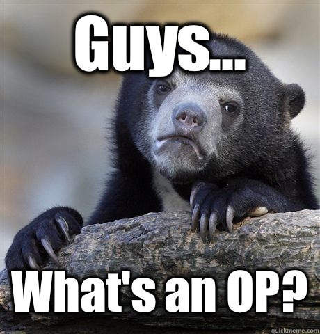 Guys Whats an OP - Confession Bear