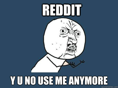 reddit y u no use me anymore - Y U No