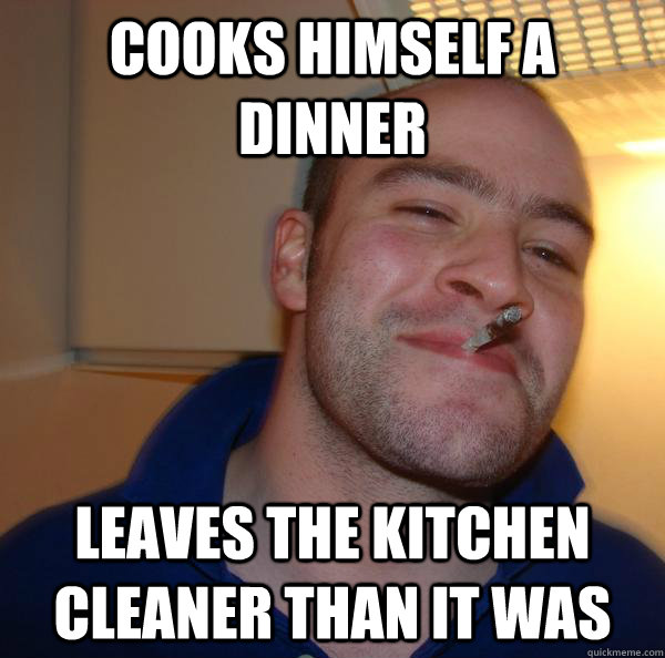 cooks himself a dinner leaves the kitchen cleaner than it wa - Good Guy Greg