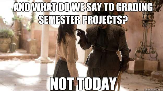 and what do we say to grading semester projects not today - Arya Not Today