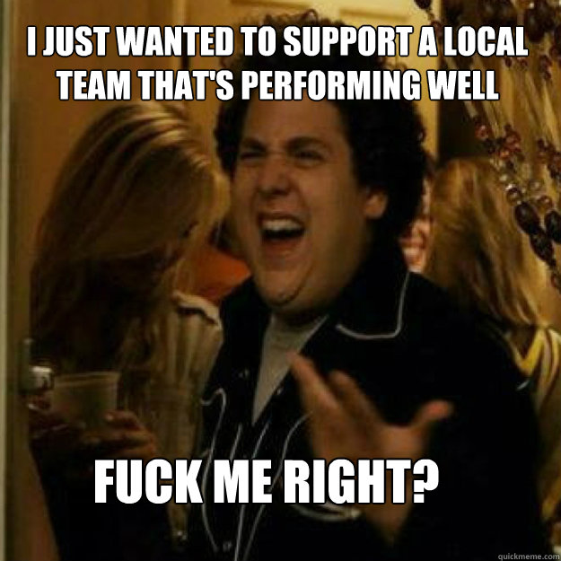i just wanted to support a local team thats performing well - Fuck Me Right