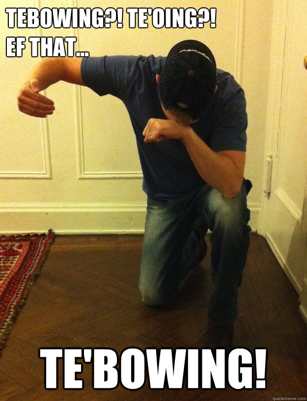 tebowing teoing ef that tebowing - brifar