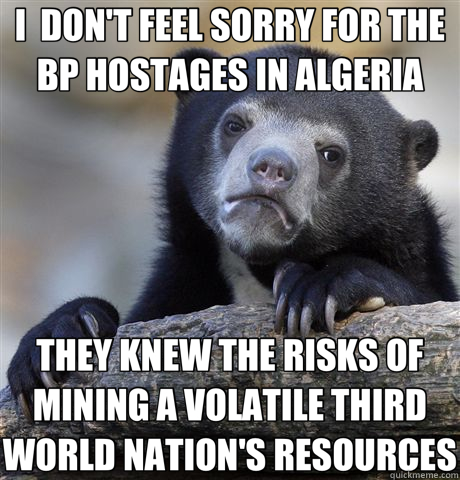 I DON'T FEEL SORRY FOR THE BP HOSTAGES IN ALGERIA THEY KNEW - Confession Bear