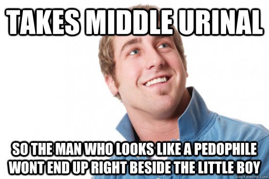 takes middle urinal so the man who looks like a pedophile wo - Misunderstood douchebag