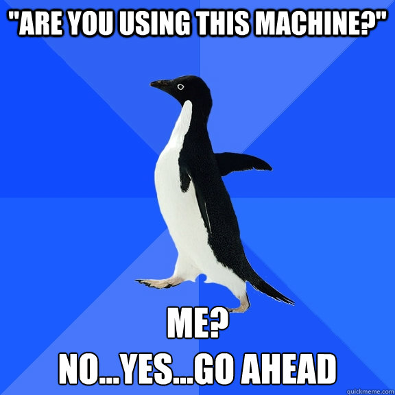 are you using this machine me noyesgo ahead - Socially Awkward Penguin