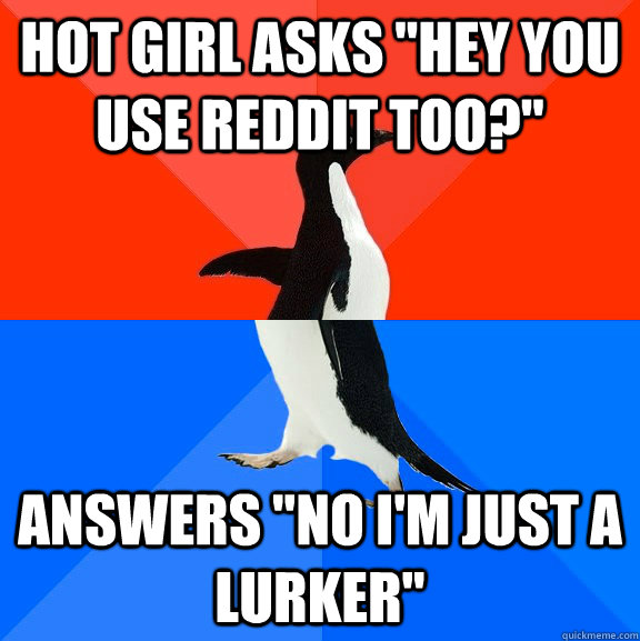 hot girl asks hey you use reddit too answers no im just - Socially Awesome Awkward Penguin