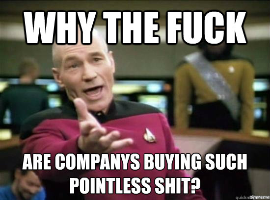 why the fuck are companys buying such pointless shit - Annoyed Picard HD