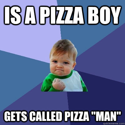 is a pizza boy gets called pizza man - Success Kid
