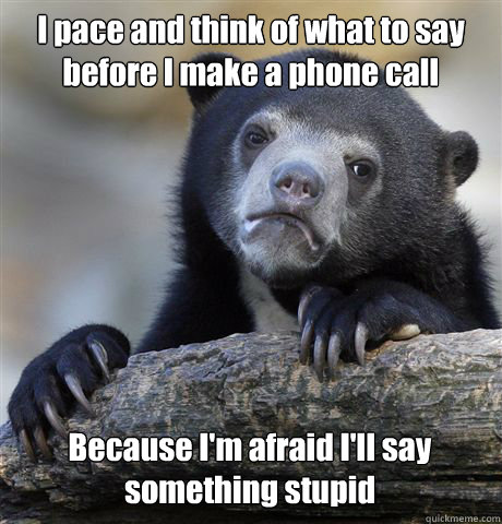 i pace and think of what to say before i make a phone call b - Confession Bear