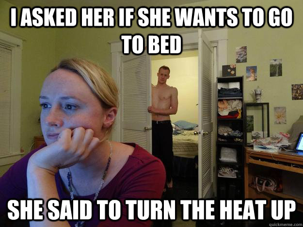 i asked her if she wants to go to bed she said to turn the h - Redditors Husband