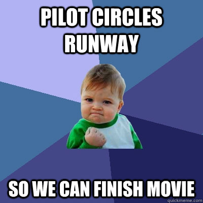 pilot circles runway so we can finish movie - Success Kid