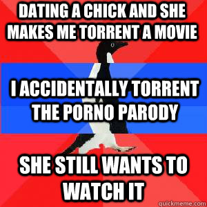dating a chick and she makes me torrent a movie i accidental - Socially awesome awkward awesome penguin