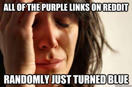 all of the purple links on reddit randomly just turned blue - First World Problems
