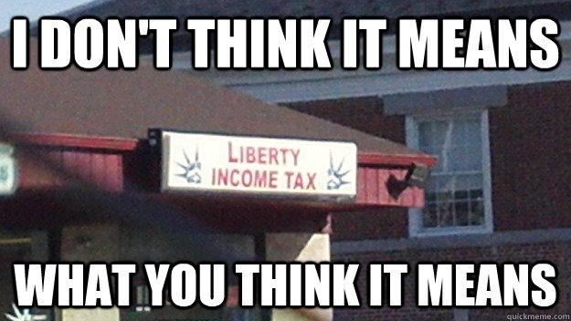 i dont think it means what you think it means - Liberty Income Tax