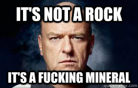 its not a rock its a fucking mineral - Lets get some fucking minerals