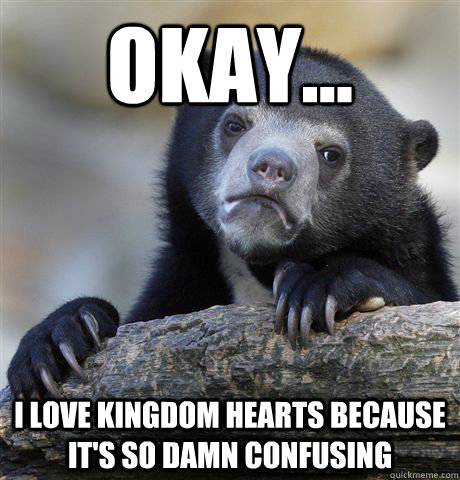 okay i love kingdom hearts because its so damn confusing - Confession Bear
