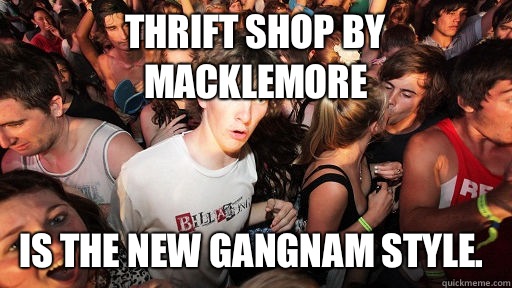 Thrift Shop by Macklemore Is the new Gangnam Style - Sudden Clarity Clarence