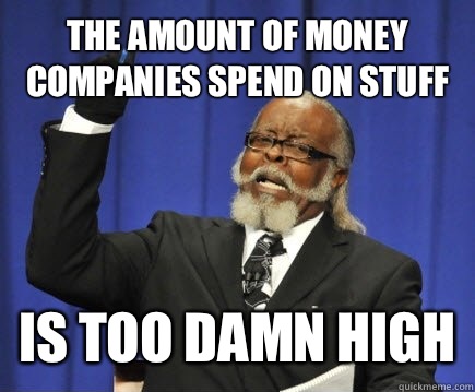 The amount of money companies spend on stuff Is too damn hig - Too Damn High
