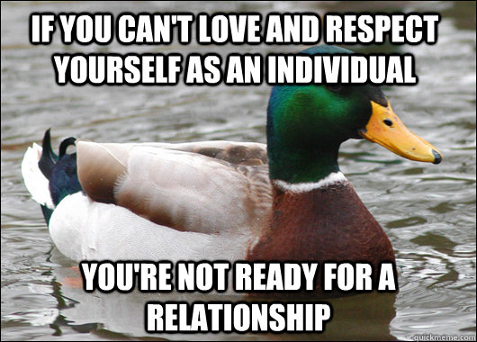 if you cant love and respect yourself as an individual you - Actual Advice Mallard