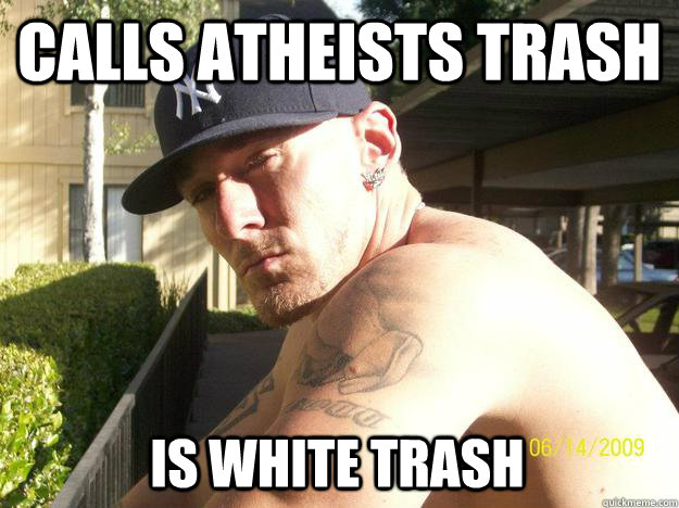 calls atheists trash is white trash - Chad Elliott