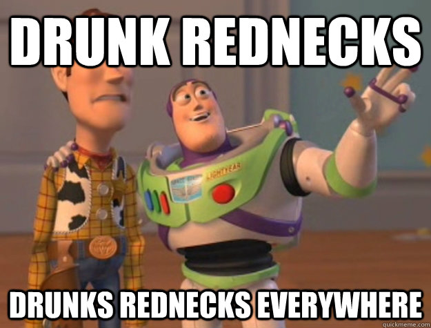 drunk rednecks drunks rednecks everywhere - Buzz Lightyear