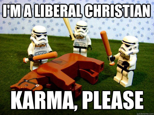 im a liberal christian karma please - Beating Dead Horse Stormtroopers