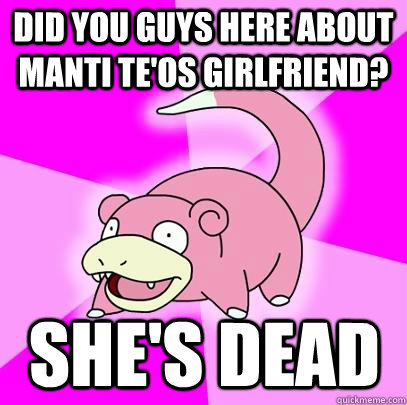 did you guys here about manti teos girlfriend shes dead - Slowpoke