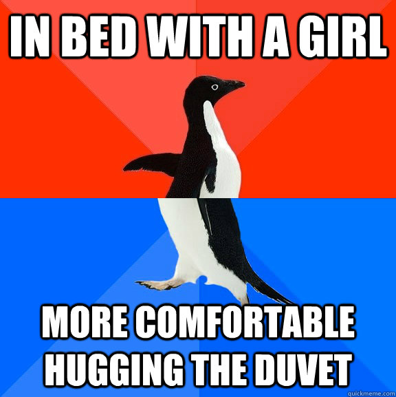 in bed with a girl more comfortable hugging the duvet - Socially Awesome Awkward Penguin