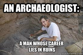 an archaeologist a man whose career lies in ruins -
