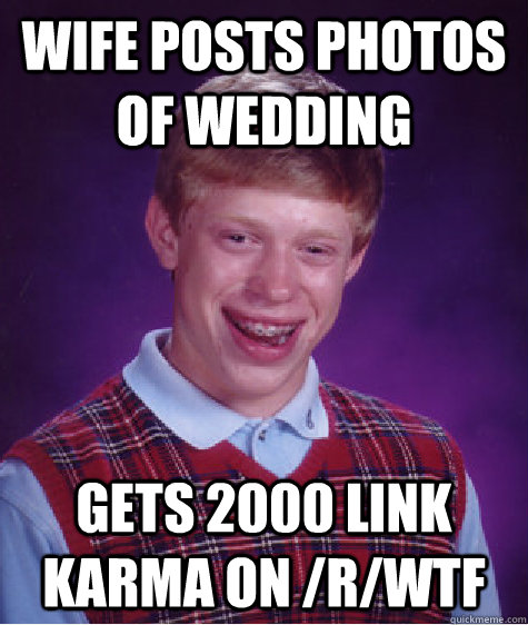 wife posts photos of wedding gets 2000 link karma on rwtf - Bad Luck Brian