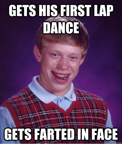 gets his first lap dance gets farted in face - Bad Luck Brian