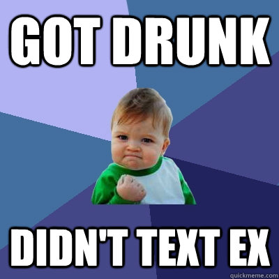 got drunk didnt text ex - Success Kid