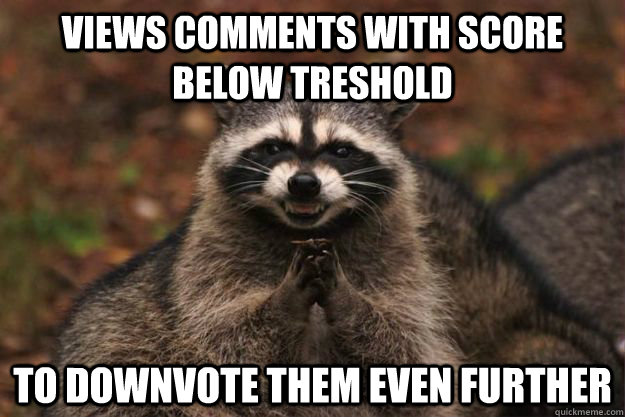 views comments with score below treshold to downvote them ev - Evil Plotting Raccoon