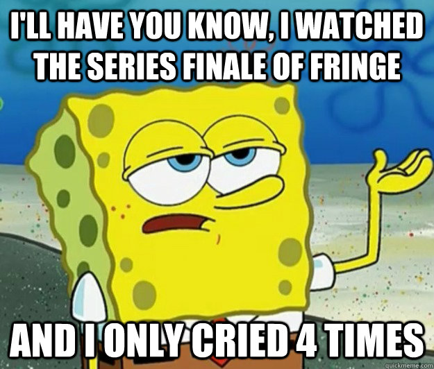 ill have you know i watched the series finale of fringe an - Tough Spongebob