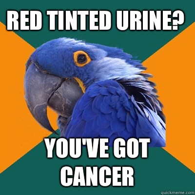 Red tinted urine Youve got cancer - Paranoid Parrot