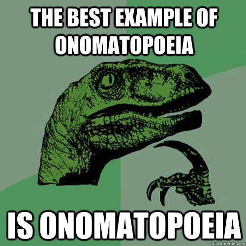 the best example of onomatopoeia is onomatopoeia - Philosoraptor