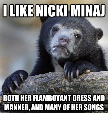 i like nicki minaj both her flamboyant dress and manner and - Confession Bear