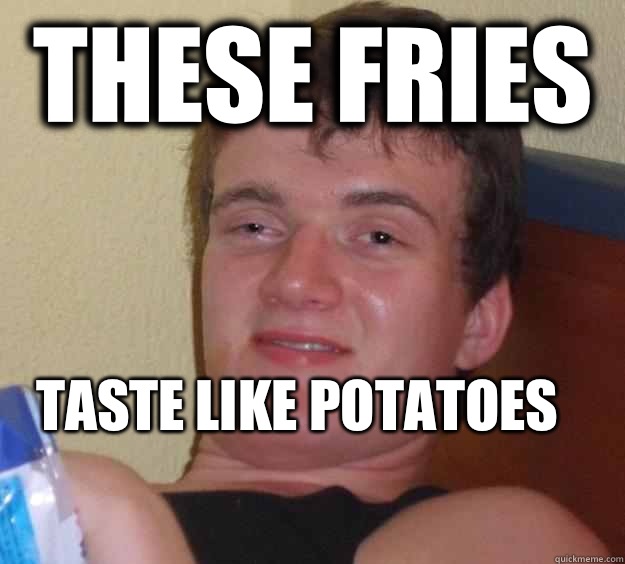 These fries Taste like potatoes - 10 Guy