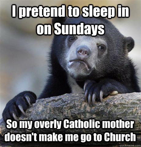 i pretend to sleep in on sundays so my overly catholic mothe - Confession Bear