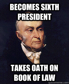 becomes sixth president takes oath on book of law - Good Guy John Quincy Adams