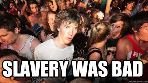 slavery was bad - Sudden Clarity Clarence
