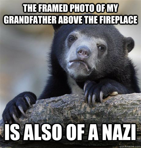 the framed photo of my grandfather above the fireplace is al - Confession Bear