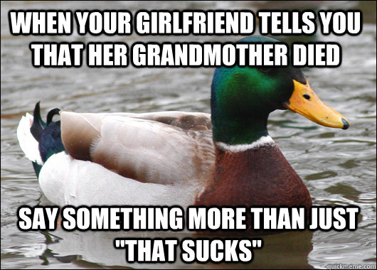 when your girlfriend tells you that her grandmother died say - Actual Advice Mallard