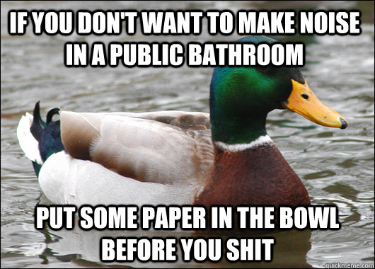 if you dont want to make noise in a public bathroom put som - Actual Advice Mallard