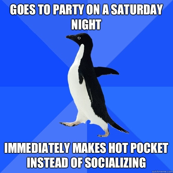 Goes to party on a Saturday night looks like Im laughing at - Socially Awkward Penguin