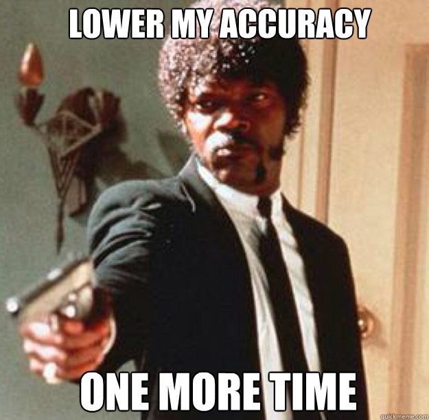 lower my accuracy one more time caption 3 goes here - Say One More Time