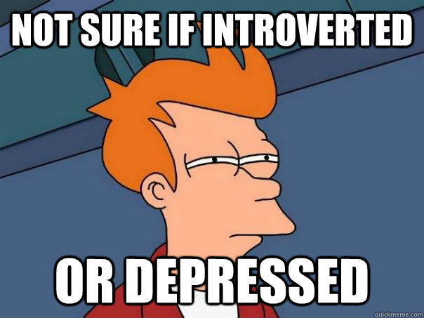 not sure if introverted or depressed - Futurama Fry