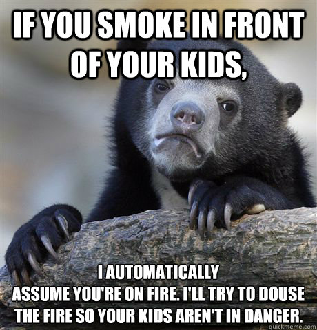 if you smoke in front of your kids i automatically assume y - Confession Bear